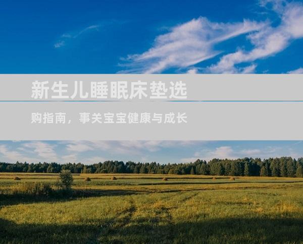新生儿睡眠床垫选购指南，事关宝宝健康与成长