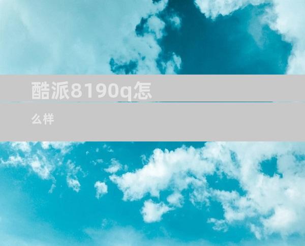 酷派8190q怎么样