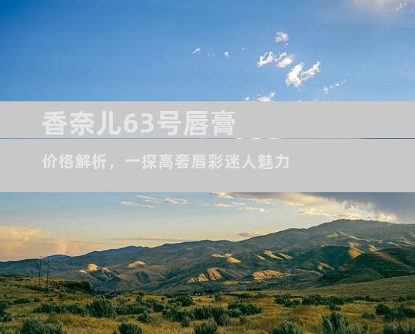 香奈儿63号唇膏价格解析，一探高奢唇彩迷人魅力
