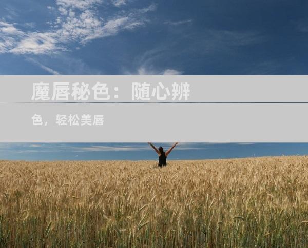 魔唇秘色：随心辨色，轻松美唇